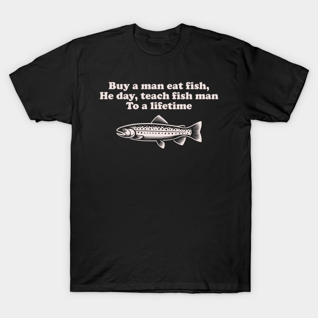 Funny Inspirational "Buy a Man Eat Fish" Fishing T-Shirt by focodesigns